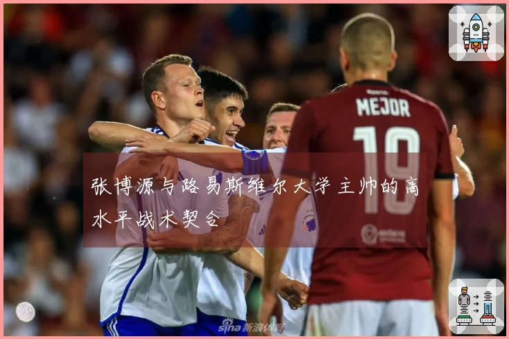 张博源与路易斯维尔大学主帅的高水平战术契合