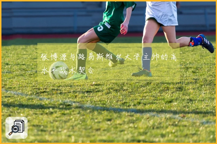张博源与路易斯维尔大学主帅的高水平战术契合