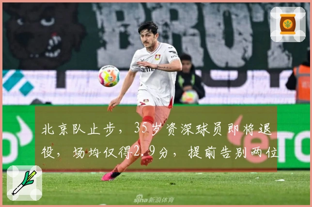 北京队止步,35岁资深球员即将退役,场均仅得2.9分,提前告别两位队友
